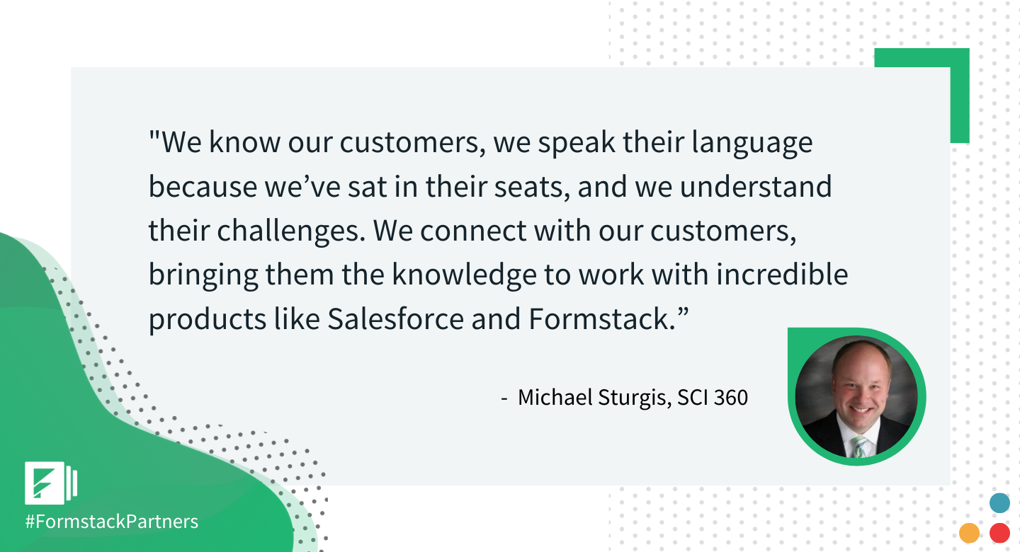 Micheal Sturgis of SCI 360 discusses connection with customers and why he recommends Salesforce and Formstack.